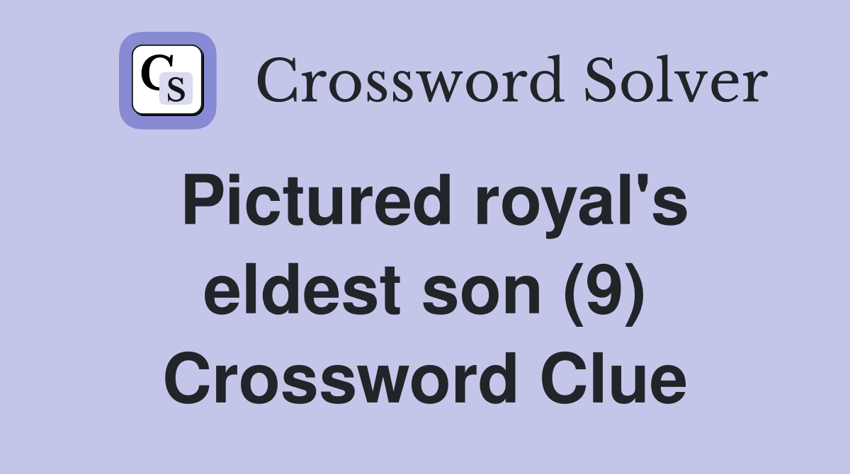 Pictured royal's eldest son (9) Crossword Clue Answers Crossword Solver